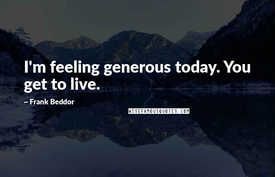 Frank Beddor Quotes: I'm feeling generous today. You get to live.