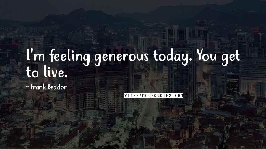 Frank Beddor Quotes: I'm feeling generous today. You get to live.