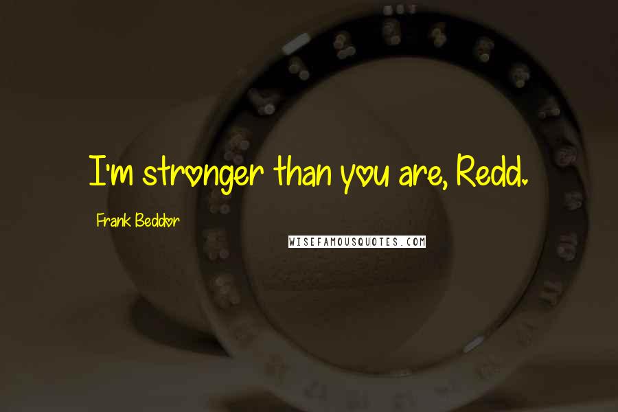 Frank Beddor Quotes: I'm stronger than you are, Redd.