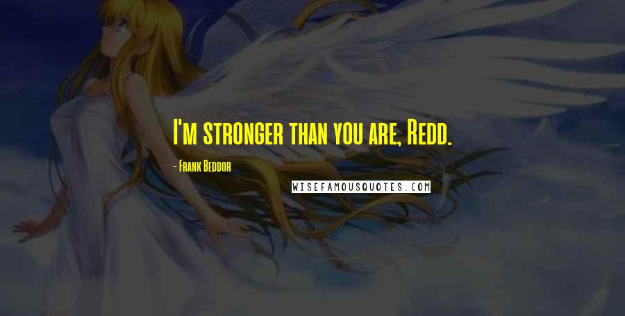 Frank Beddor Quotes: I'm stronger than you are, Redd.