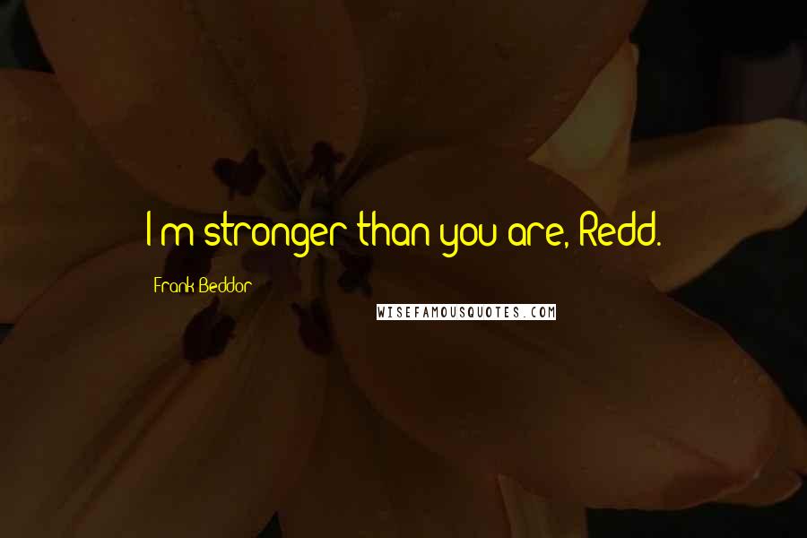 Frank Beddor Quotes: I'm stronger than you are, Redd.