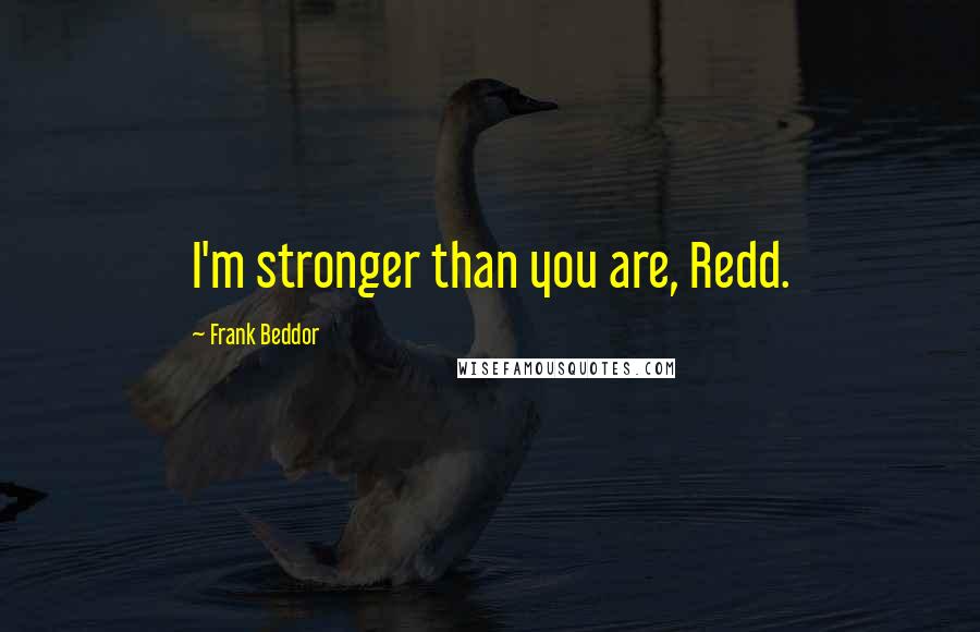 Frank Beddor Quotes: I'm stronger than you are, Redd.
