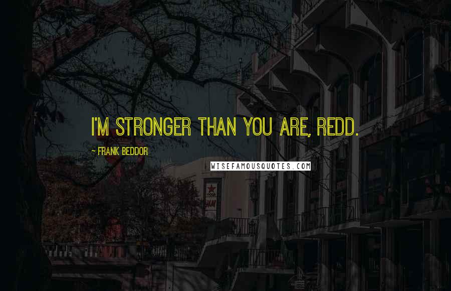 Frank Beddor Quotes: I'm stronger than you are, Redd.