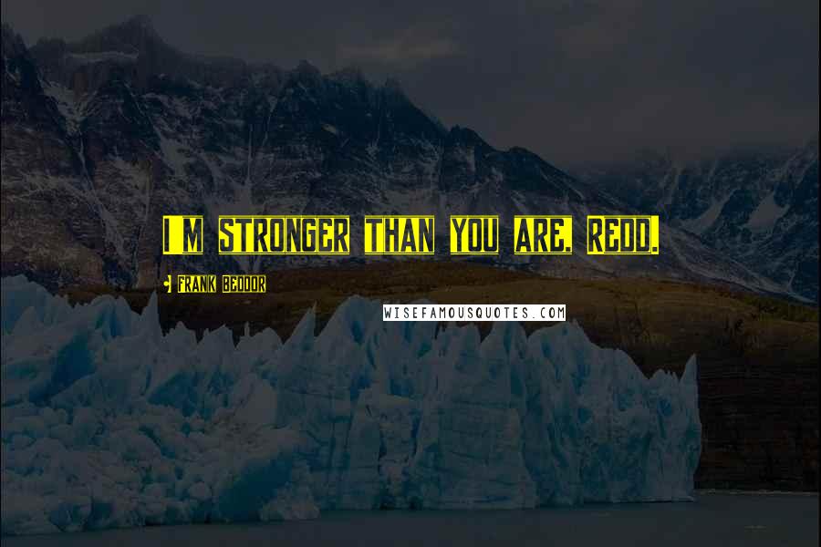 Frank Beddor Quotes: I'm stronger than you are, Redd.