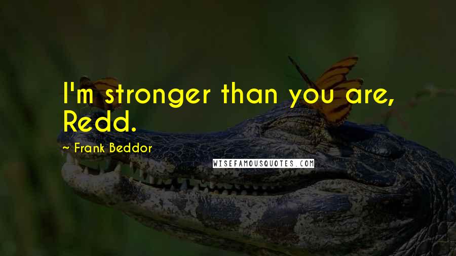 Frank Beddor Quotes: I'm stronger than you are, Redd.
