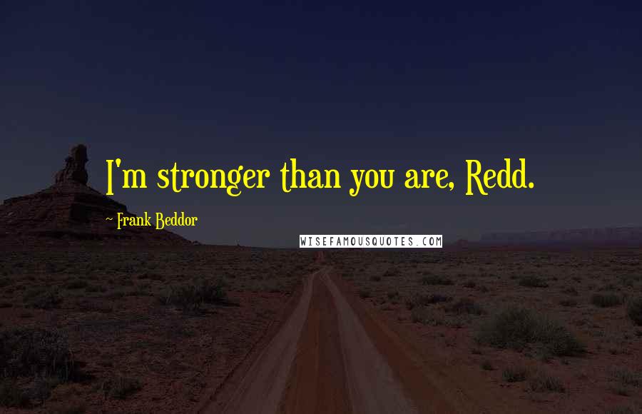 Frank Beddor Quotes: I'm stronger than you are, Redd.
