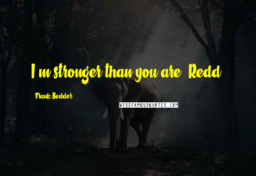 Frank Beddor Quotes: I'm stronger than you are, Redd.