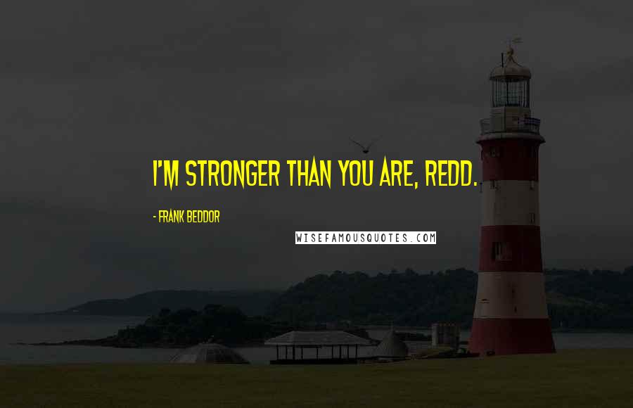 Frank Beddor Quotes: I'm stronger than you are, Redd.