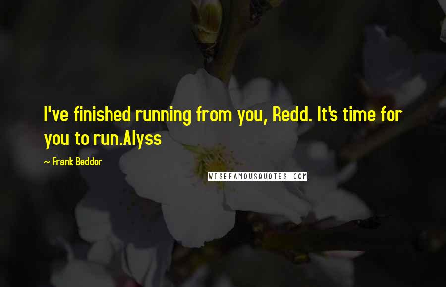 Frank Beddor Quotes: I've finished running from you, Redd. It's time for you to run.Alyss