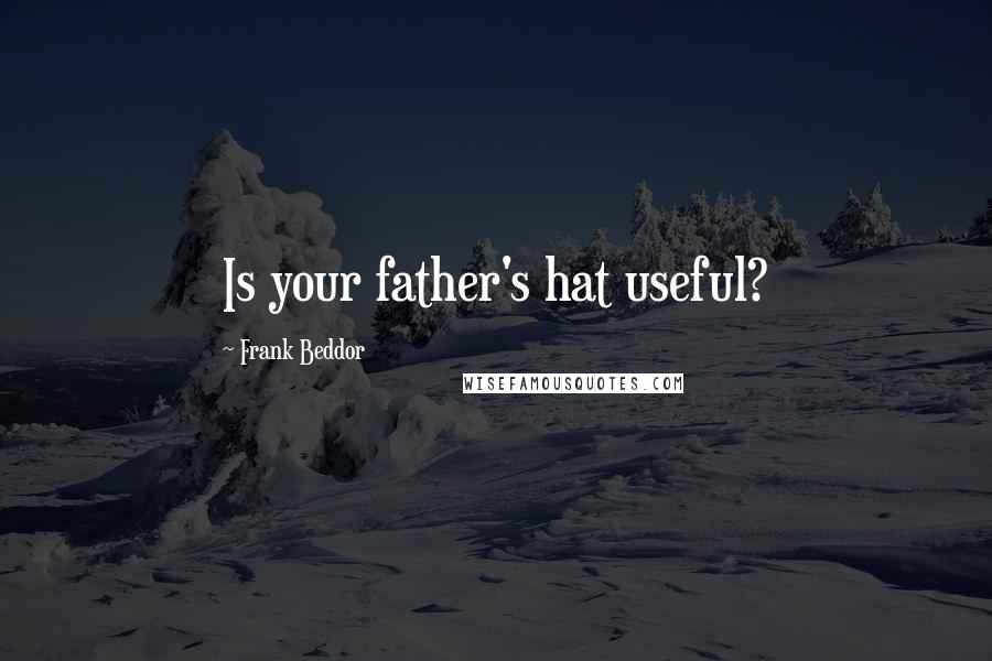 Frank Beddor Quotes: Is your father's hat useful?