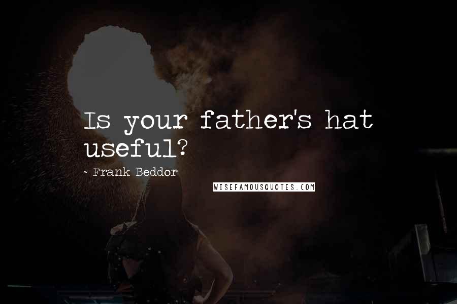 Frank Beddor Quotes: Is your father's hat useful?