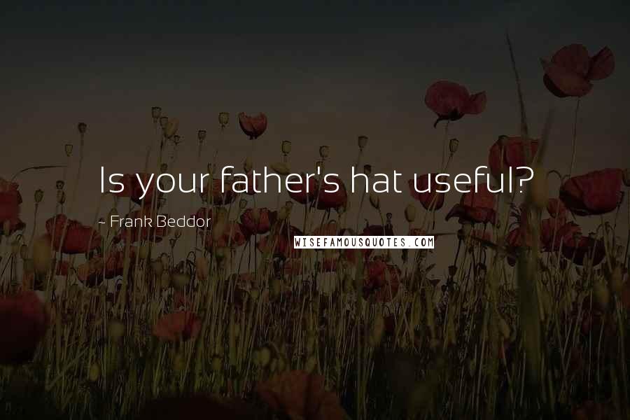 Frank Beddor Quotes: Is your father's hat useful?