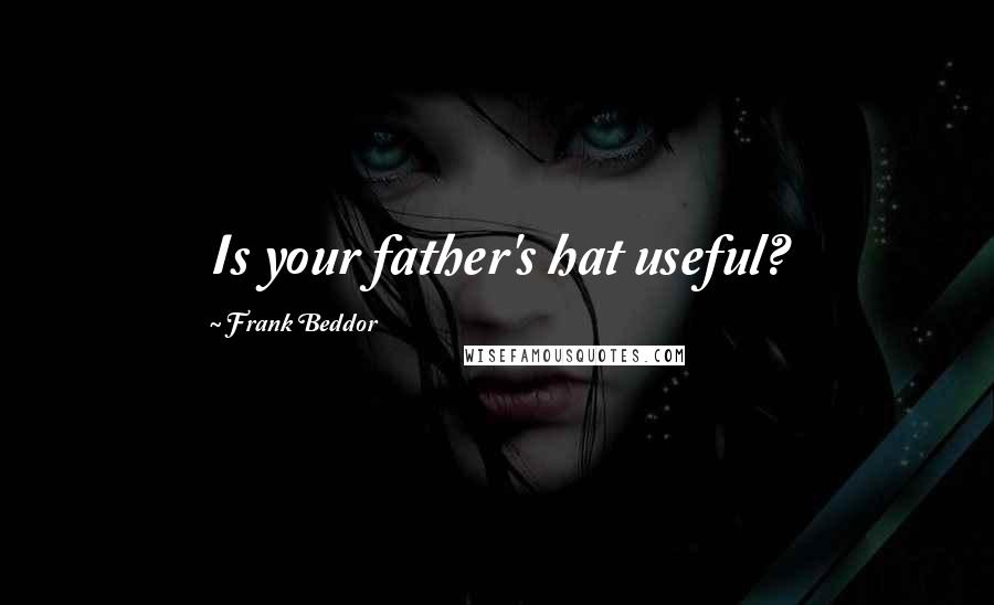 Frank Beddor Quotes: Is your father's hat useful?