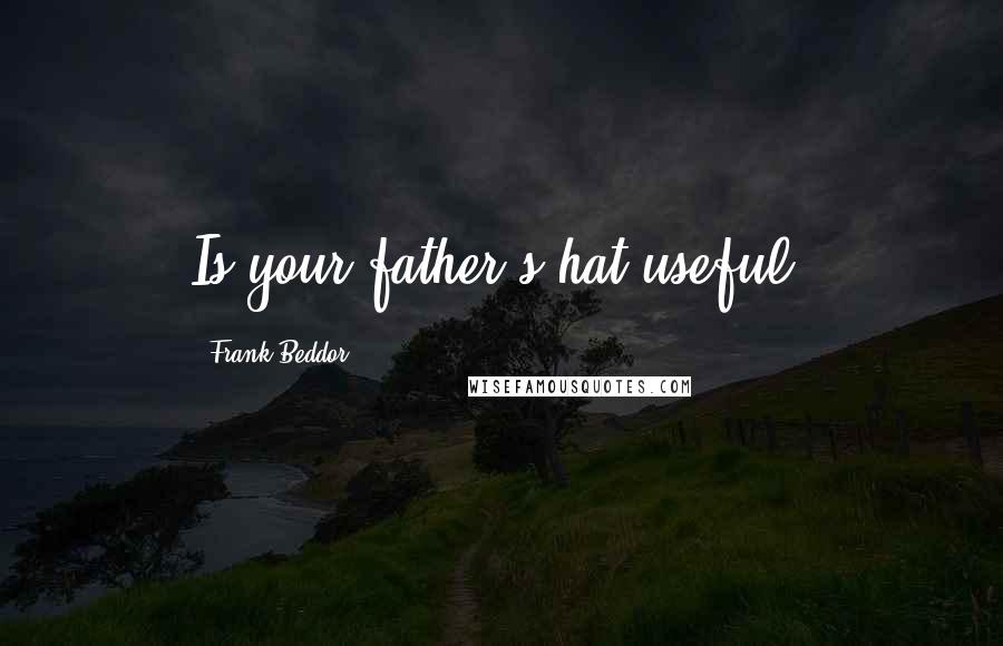 Frank Beddor Quotes: Is your father's hat useful?