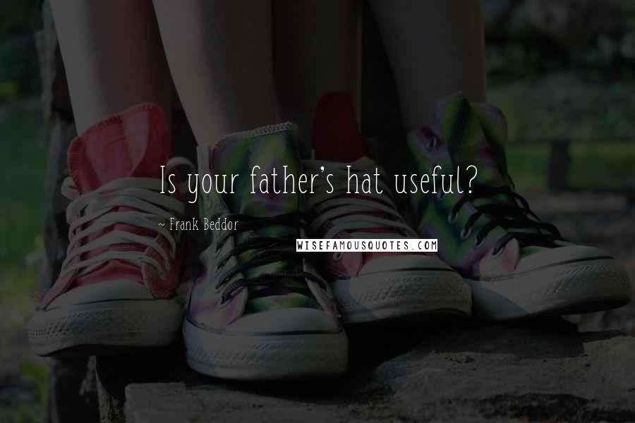 Frank Beddor Quotes: Is your father's hat useful?