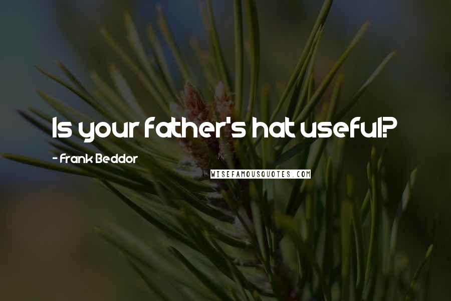 Frank Beddor Quotes: Is your father's hat useful?