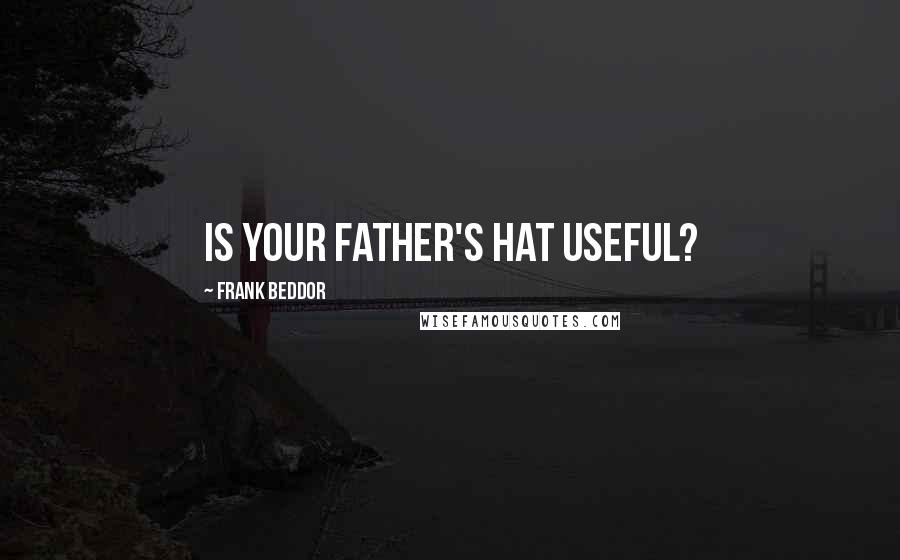 Frank Beddor Quotes: Is your father's hat useful?