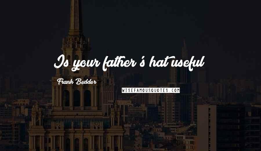 Frank Beddor Quotes: Is your father's hat useful?