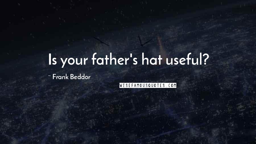 Frank Beddor Quotes: Is your father's hat useful?