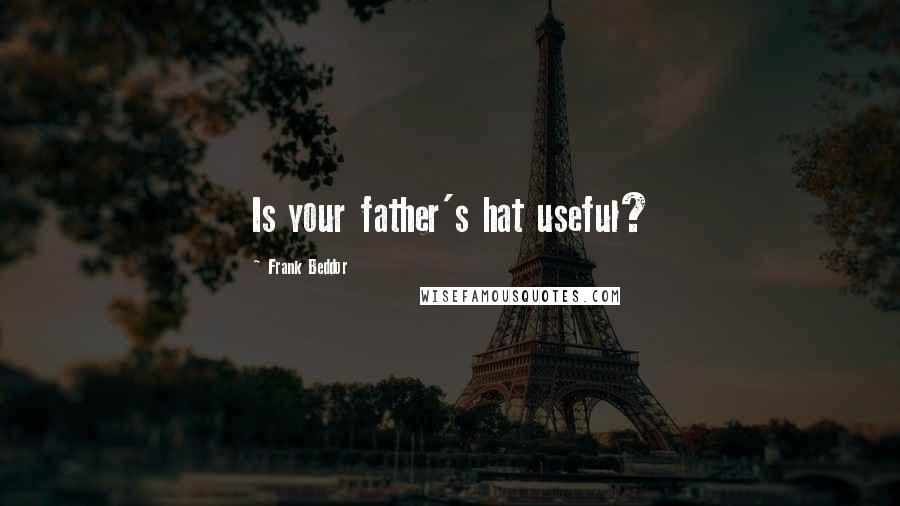 Frank Beddor Quotes: Is your father's hat useful?