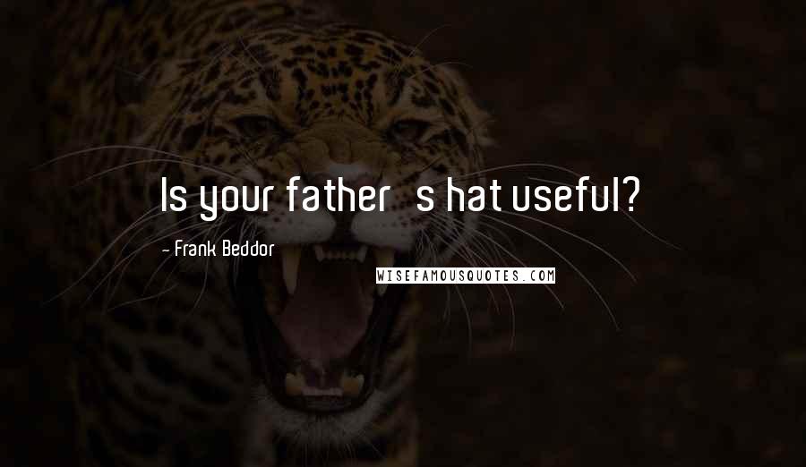 Frank Beddor Quotes: Is your father's hat useful?