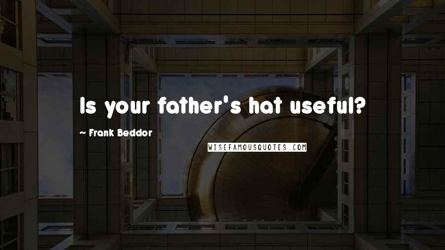 Frank Beddor Quotes: Is your father's hat useful?