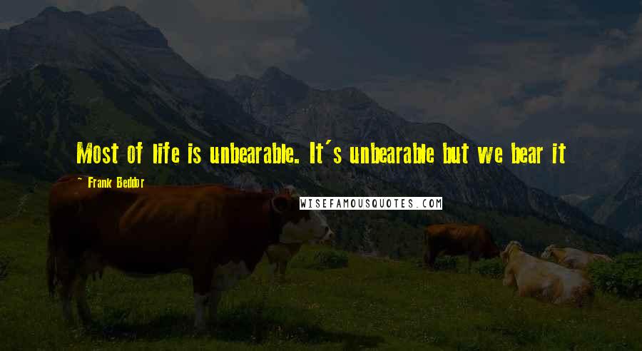 Frank Beddor Quotes: Most of life is unbearable. It's unbearable but we bear it