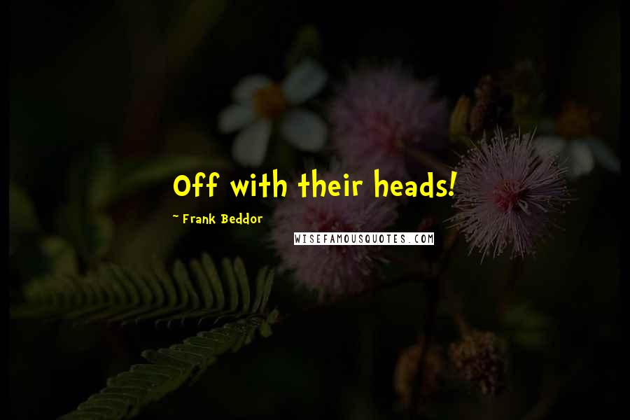 Frank Beddor Quotes: Off with their heads!