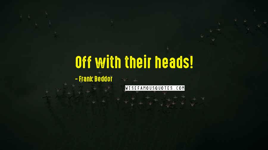 Frank Beddor Quotes: Off with their heads!