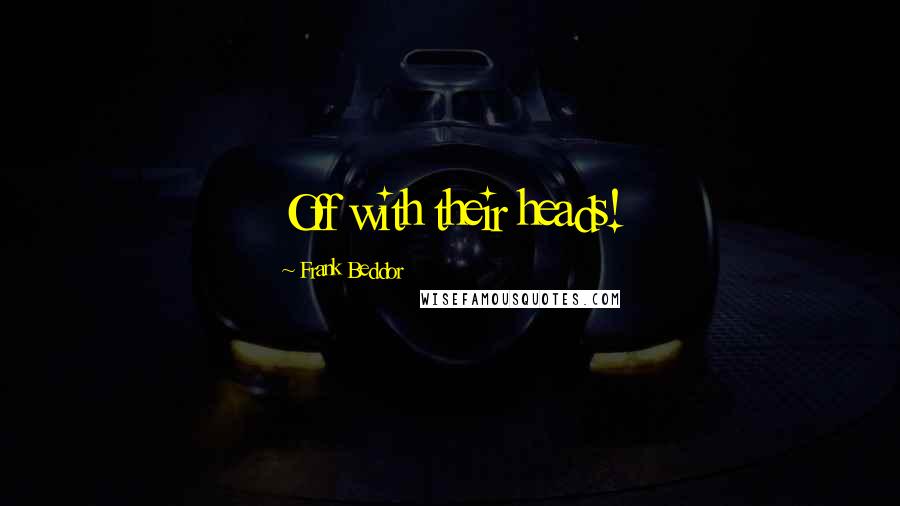 Frank Beddor Quotes: Off with their heads!