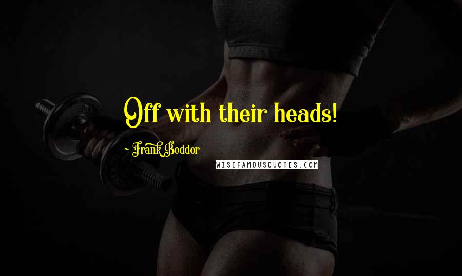 Frank Beddor Quotes: Off with their heads!