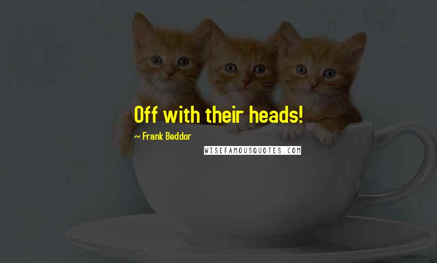Frank Beddor Quotes: Off with their heads!