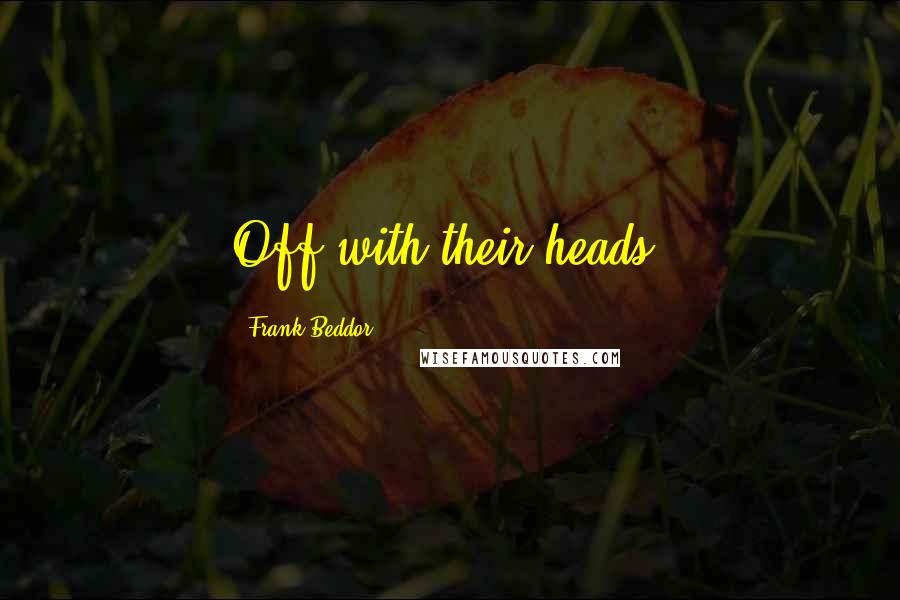 Frank Beddor Quotes: Off with their heads!
