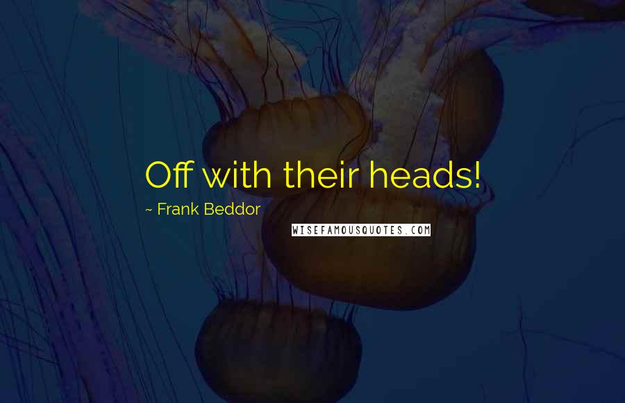 Frank Beddor Quotes: Off with their heads!