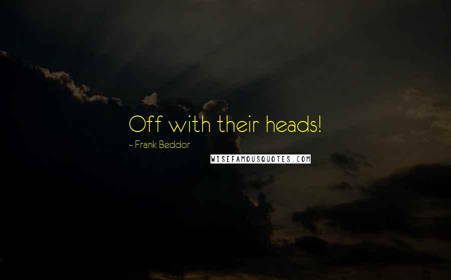 Frank Beddor Quotes: Off with their heads!