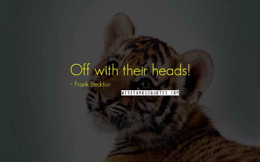 Frank Beddor Quotes: Off with their heads!