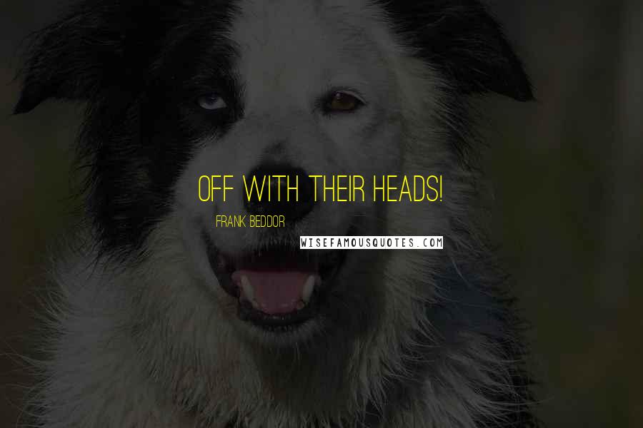 Frank Beddor Quotes: Off with their heads!