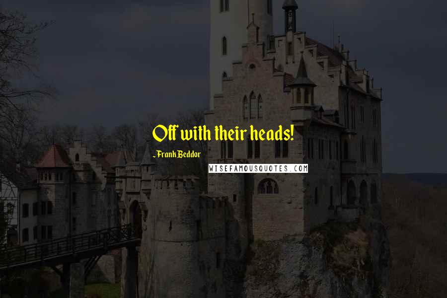 Frank Beddor Quotes: Off with their heads!