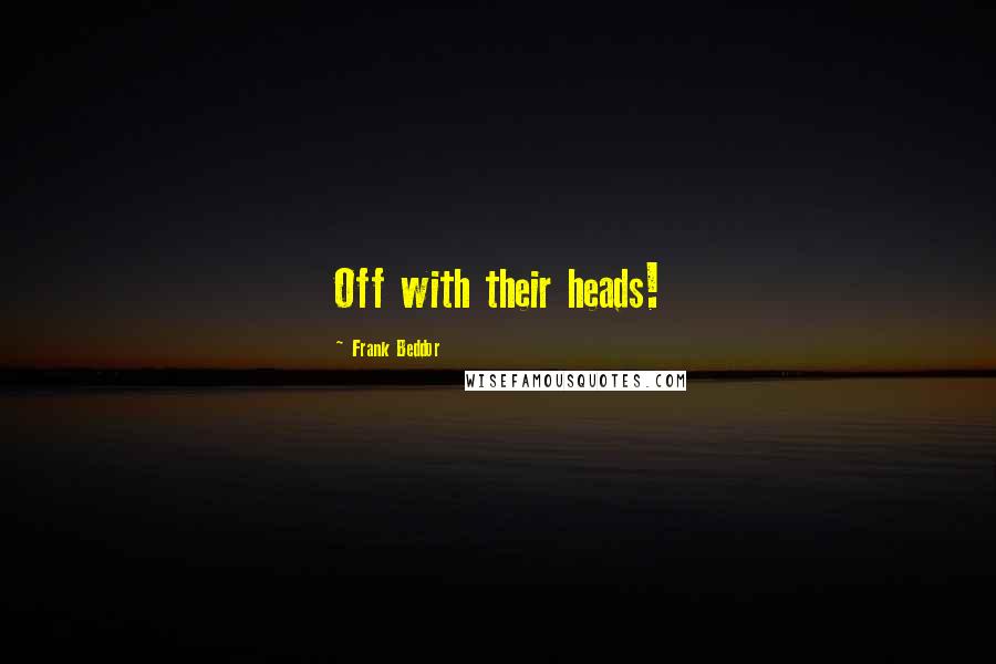 Frank Beddor Quotes: Off with their heads!