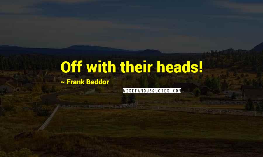 Frank Beddor Quotes: Off with their heads!