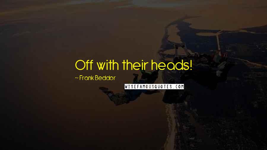 Frank Beddor Quotes: Off with their heads!