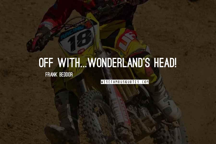 Frank Beddor Quotes: Off with...Wonderland's head!