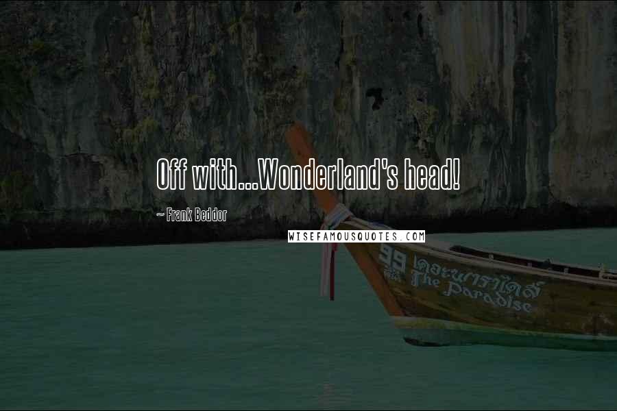 Frank Beddor Quotes: Off with...Wonderland's head!