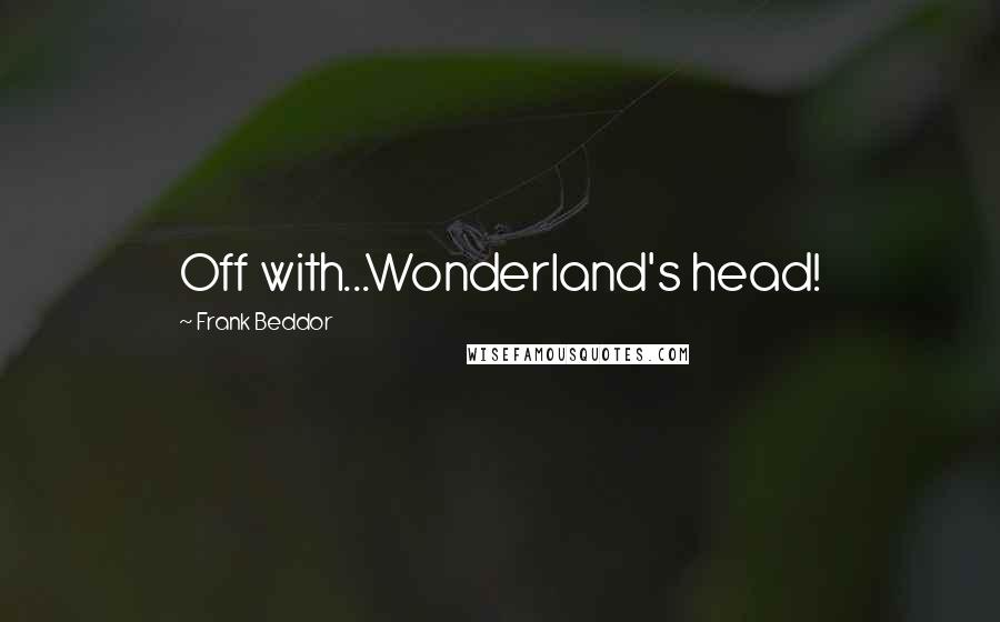 Frank Beddor Quotes: Off with...Wonderland's head!
