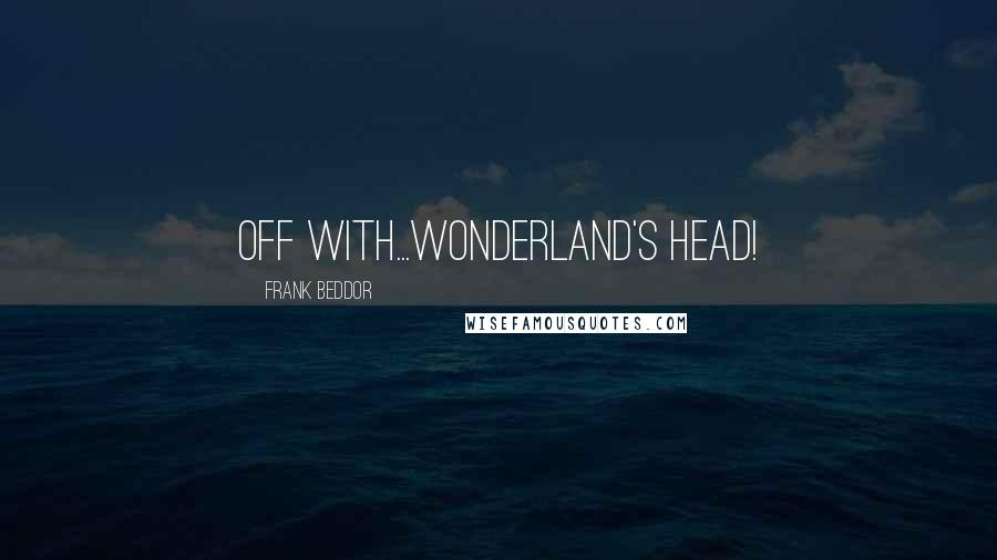 Frank Beddor Quotes: Off with...Wonderland's head!