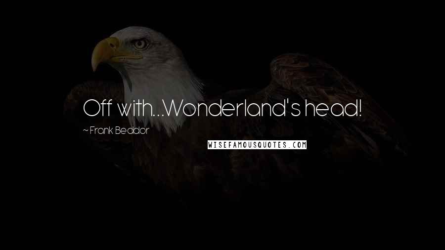 Frank Beddor Quotes: Off with...Wonderland's head!
