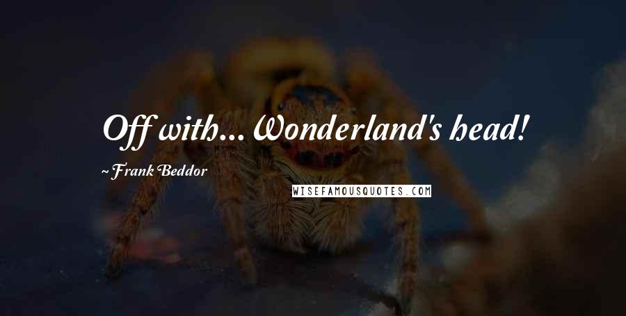 Frank Beddor Quotes: Off with...Wonderland's head!