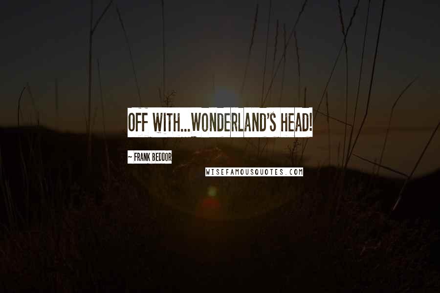 Frank Beddor Quotes: Off with...Wonderland's head!