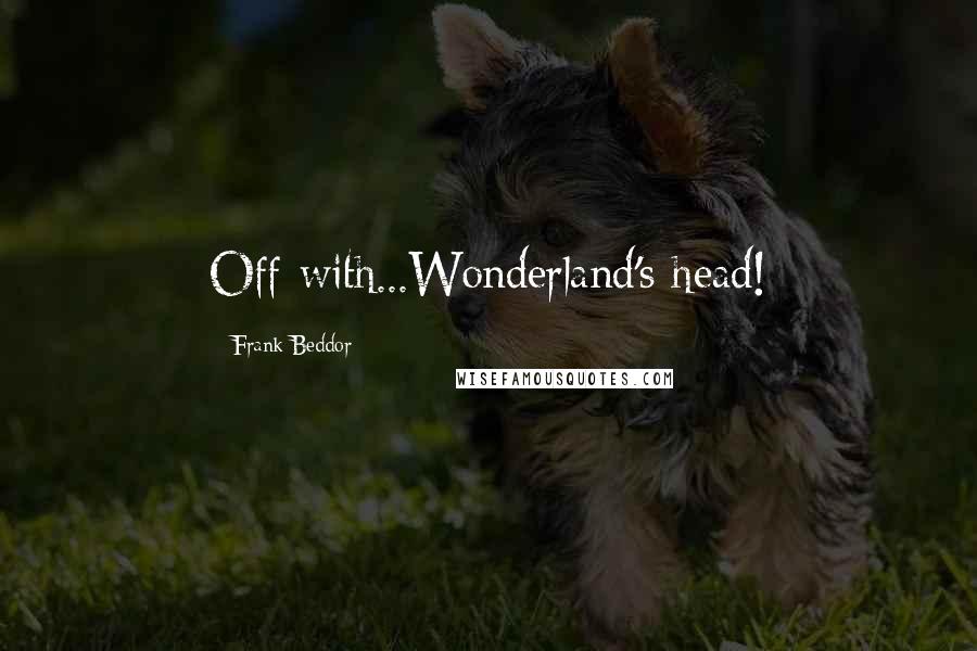 Frank Beddor Quotes: Off with...Wonderland's head!