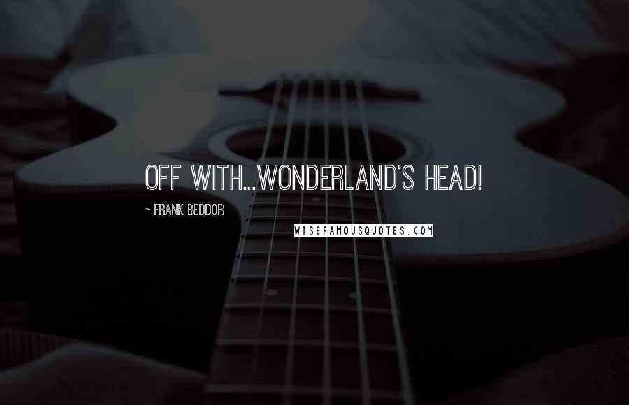 Frank Beddor Quotes: Off with...Wonderland's head!